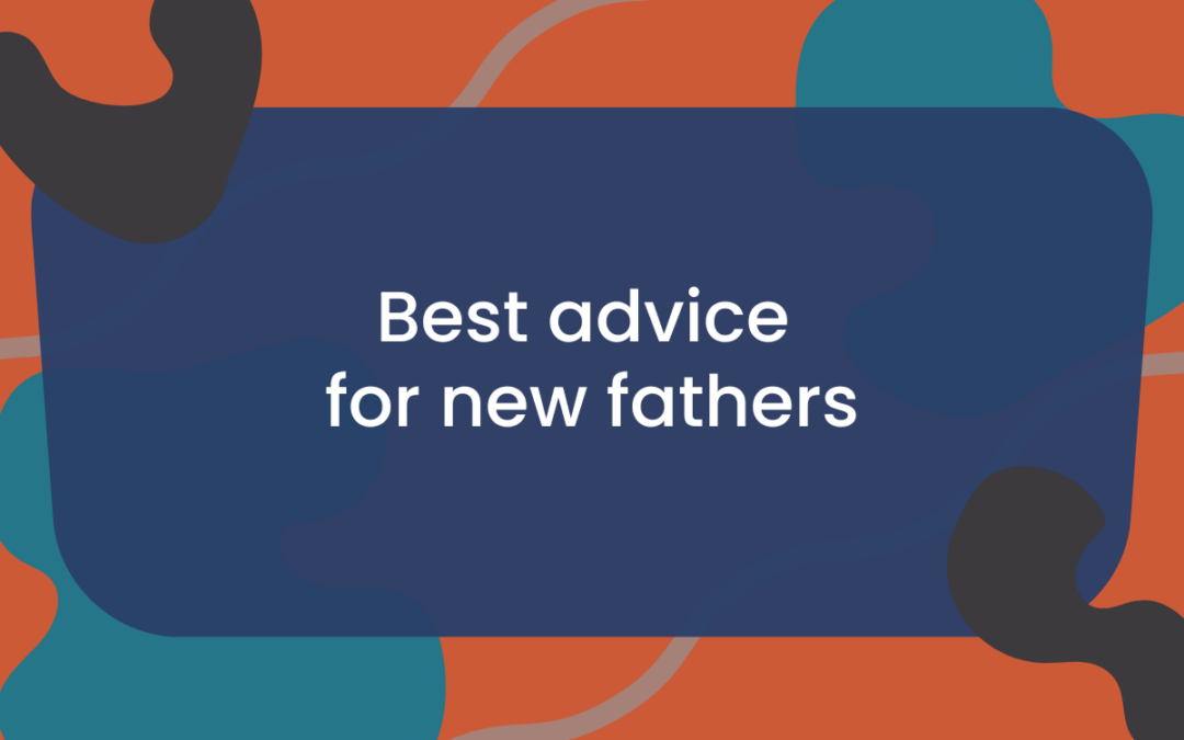 Best Advice For New Fathers