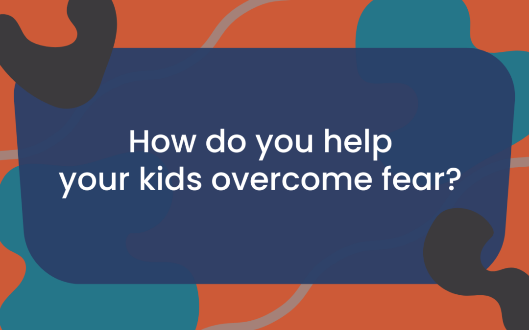 5 Tips for Helping Fearful Kids