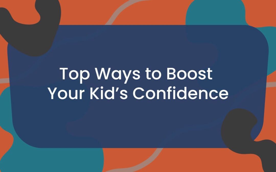 5 Ways to Boost Your Kid’s Confidence