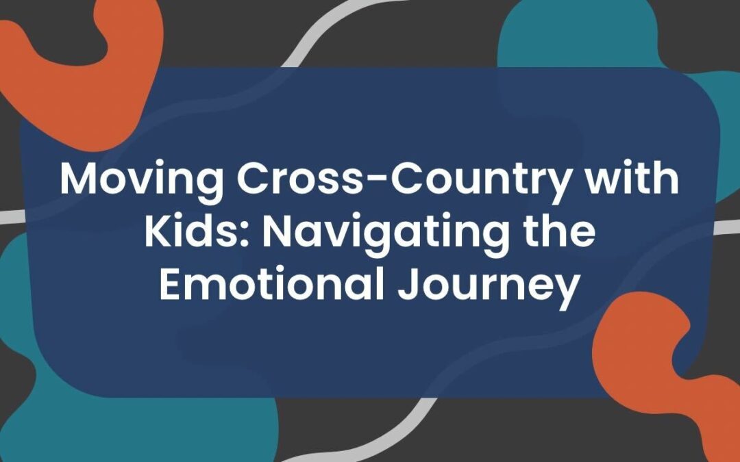 Moving Cross-Country with Kids: Navigating the Emotional Journey