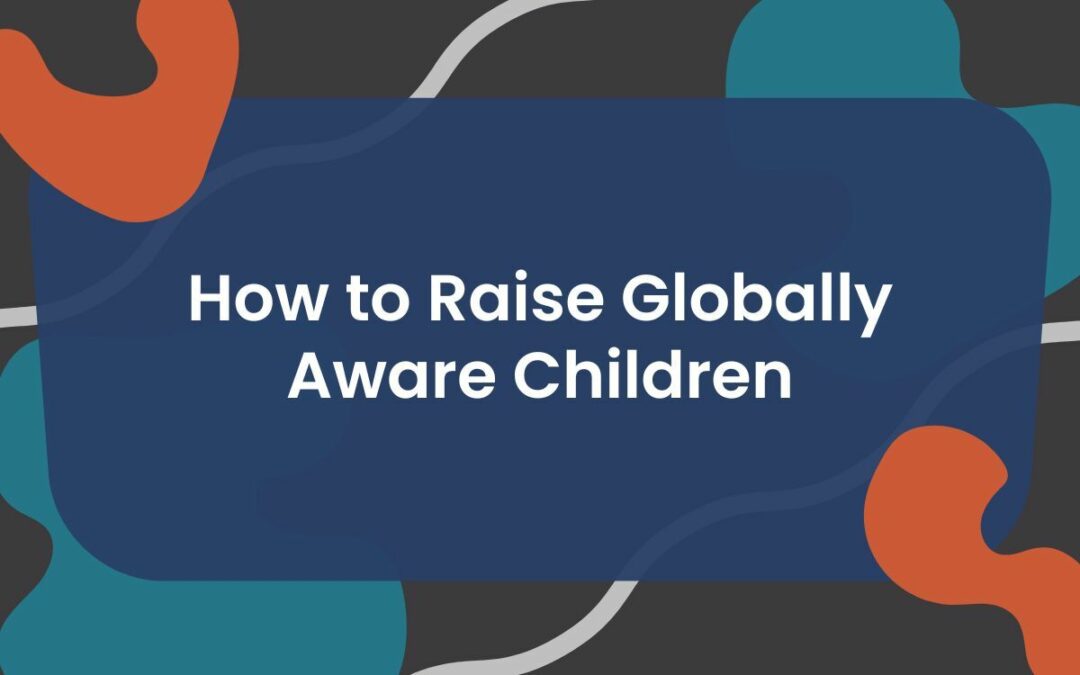 How to Raise Globally Aware Children