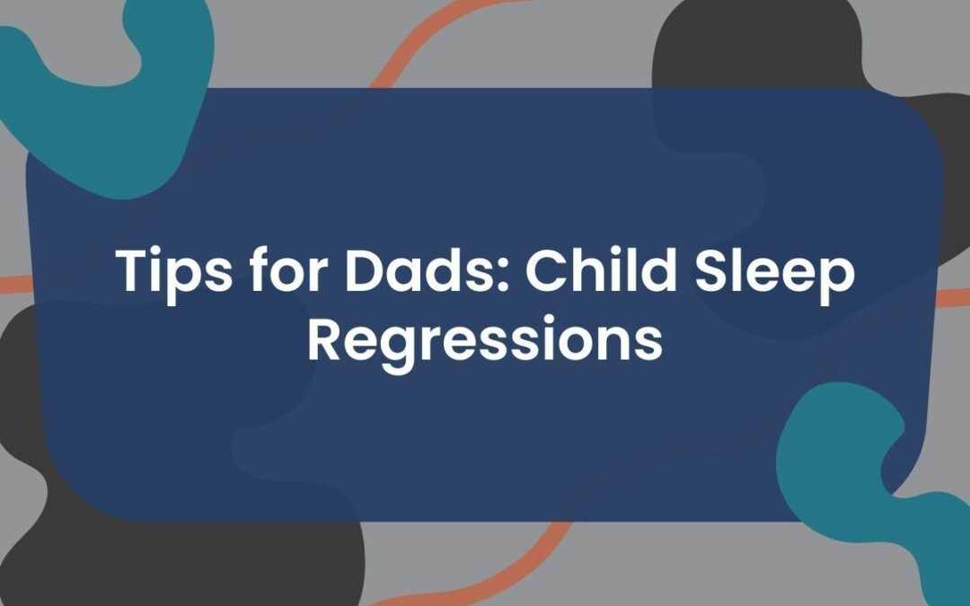 Tips for Dads: Child Sleep Regressions