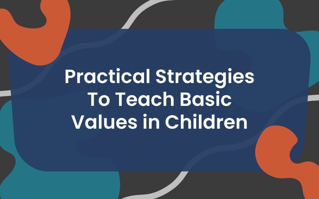 Practical Strategies To Teach Basic Values in Children