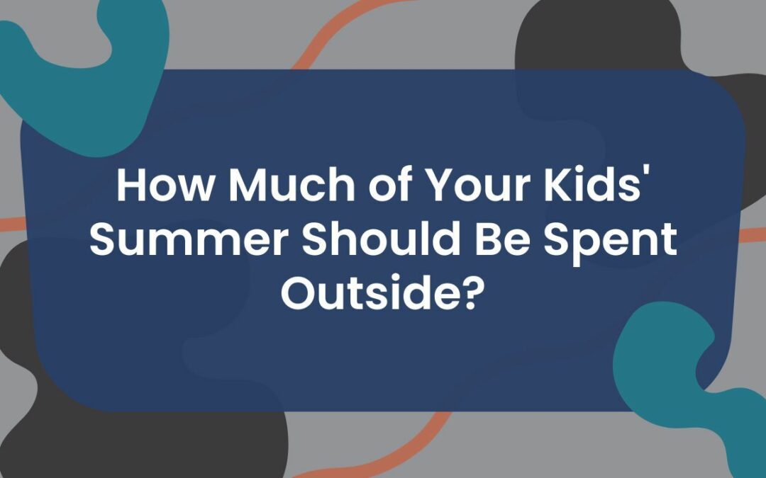 How Much of Your Kids’ Summer Should Be Spent Outside?