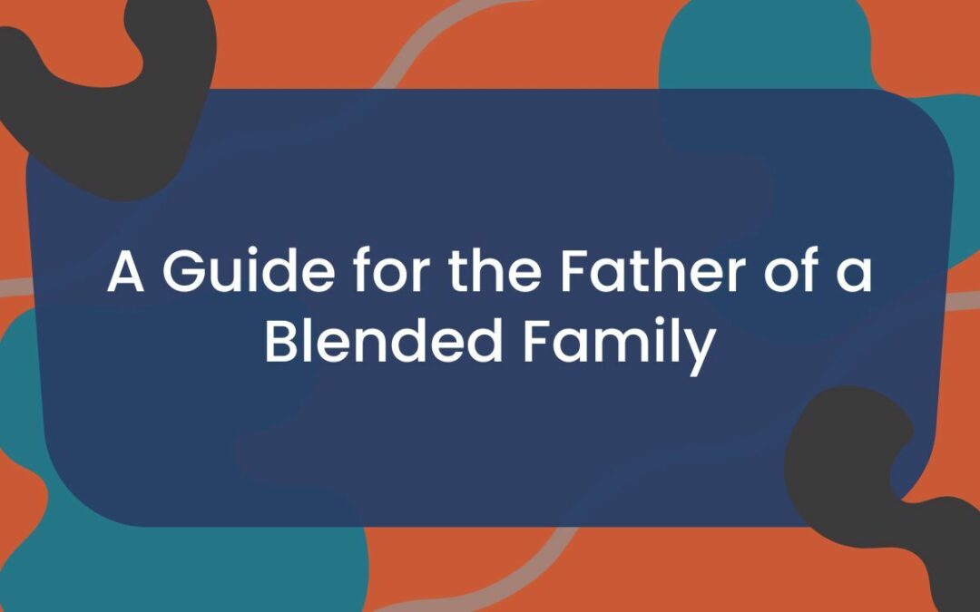 A Guide for the Father of a Blended Family