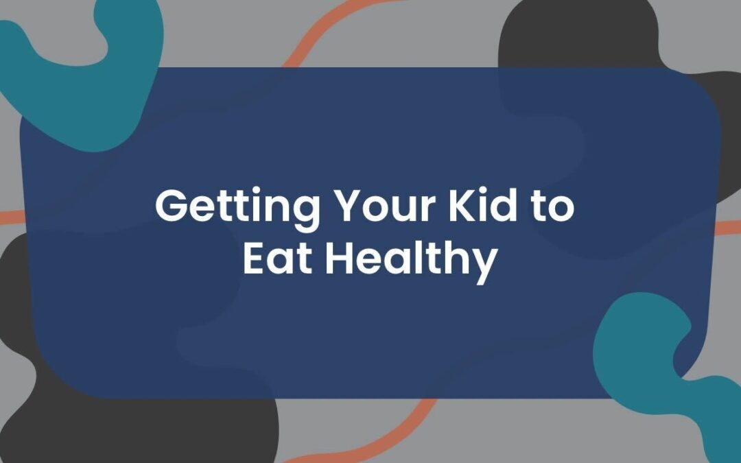 Getting Your Kid to Eat Healthy