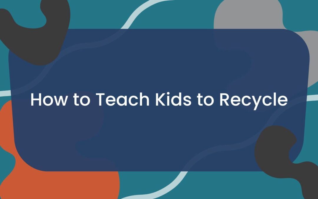 How to Teach Kids to Recycle