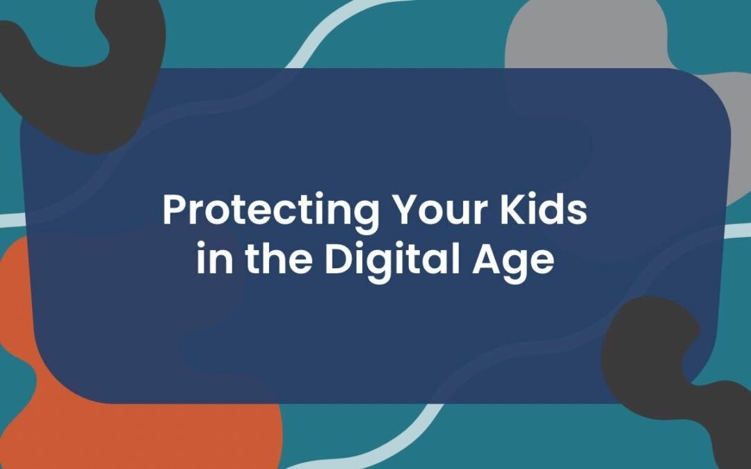 Protecting Your Kids in the Digital Age