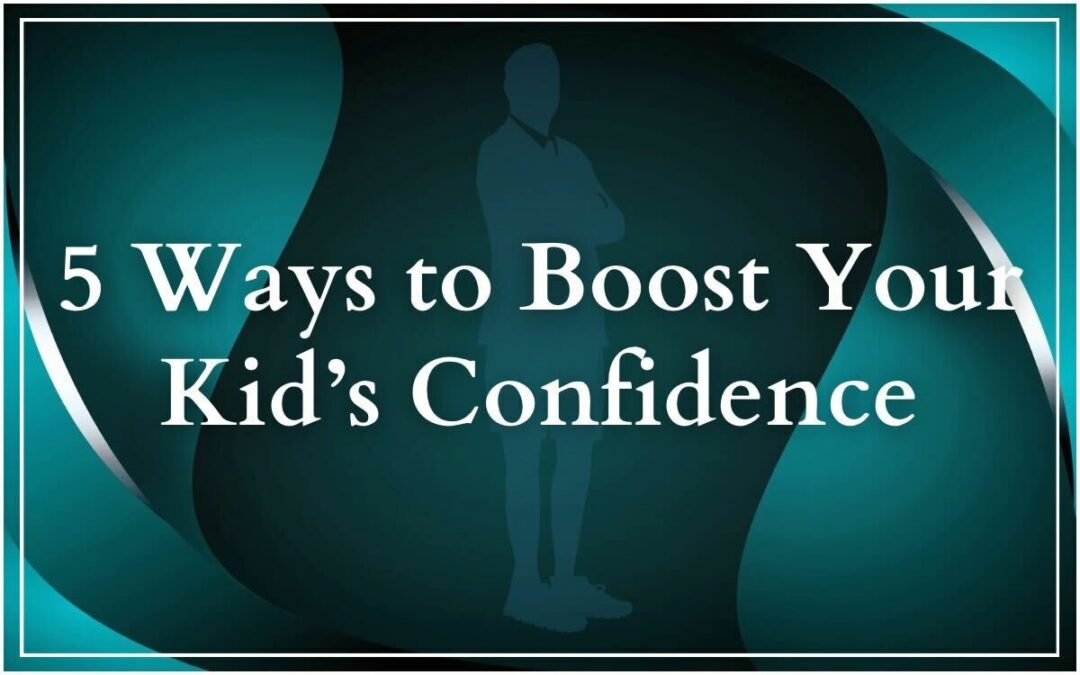 5 Ways to Boost Your Kid’s Confidence