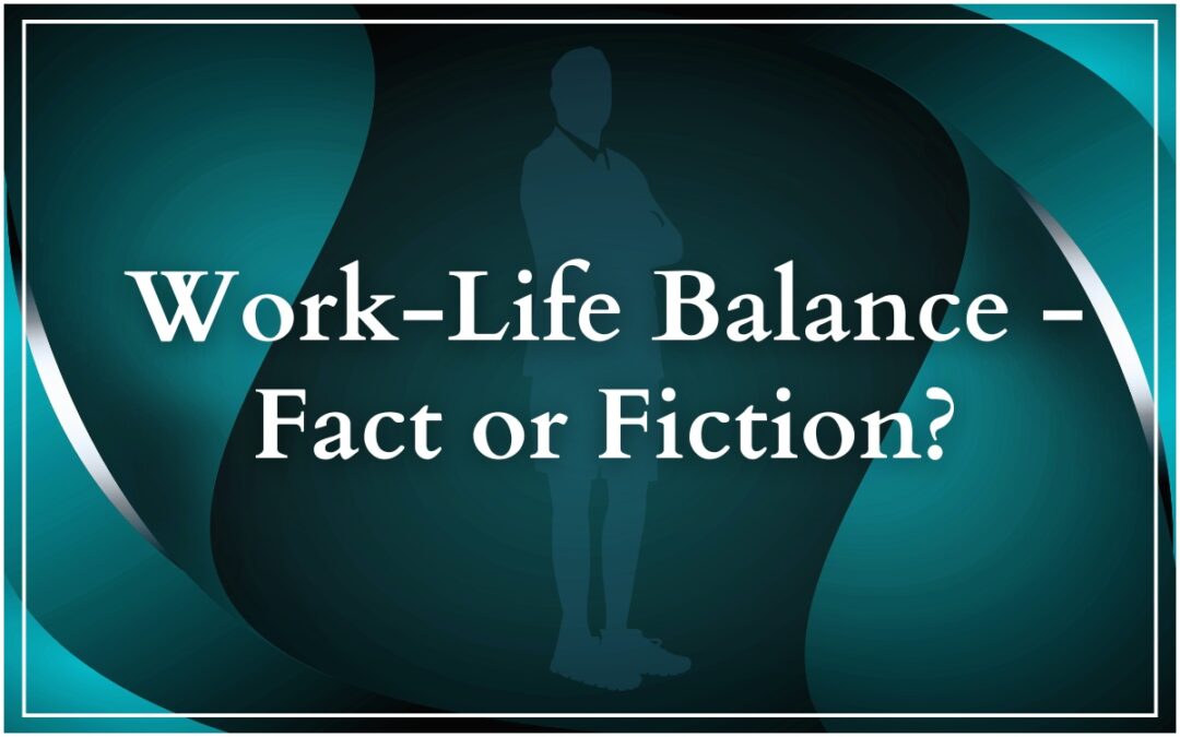 Work-Life Balance—Fact or Fiction?