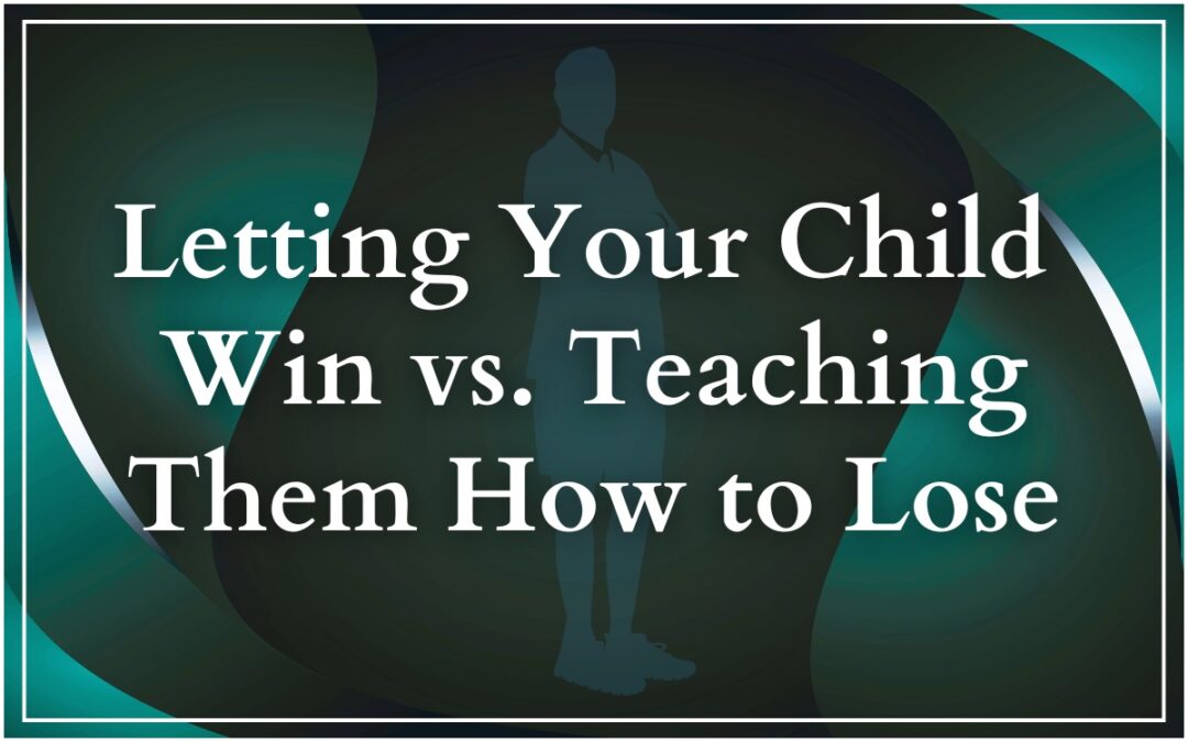 Letting Your Child Win vs. Teaching Them How to Lose