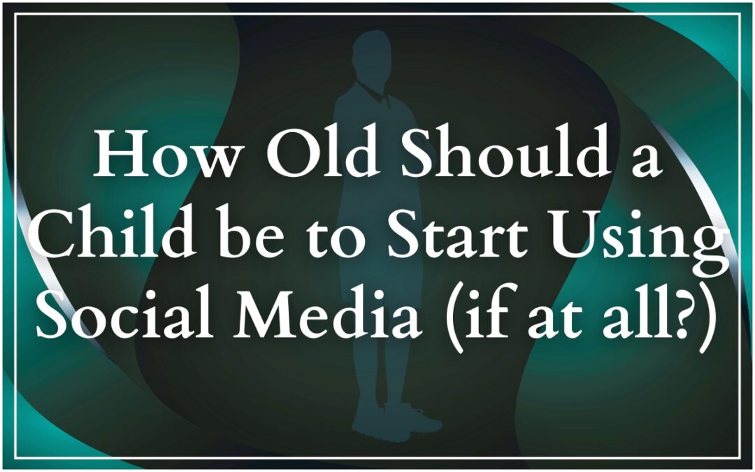 How Old Should a Child be to Start Using Social Media (if at all?)