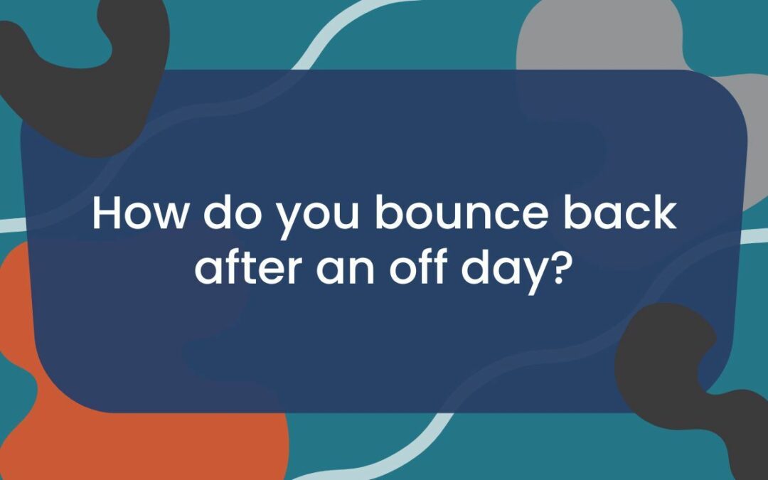 How do you bounce back after an off-day?